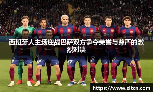 西班牙人主场迎战巴萨双方争夺荣誉与尊严的激烈对决