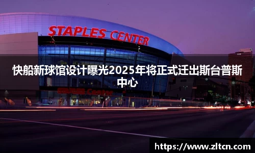 快船新球馆设计曝光2025年将正式迁出斯台普斯中心